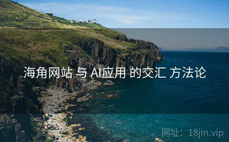 海角网站 与 AI应用 的交汇 方法论 海角网站 与 AI应用 的交汇 方法论
