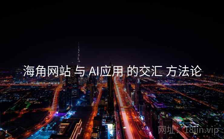 海角网站 与 AI应用 的交汇 方法论 海角网站 与 AI应用 的交汇 方法论