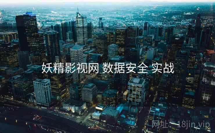 妖精影视网 数据安全 实战 妖精影视网 数据安全 实战